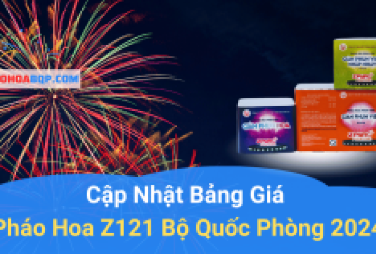 Cập Nhật Bảng Giá Pháo Hoa Z121 Bộ Quốc Phòng 2024