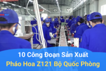 10 Công Đoạn Sản Xuất Pháo Hoa Z121 Bộ Quốc Phòng