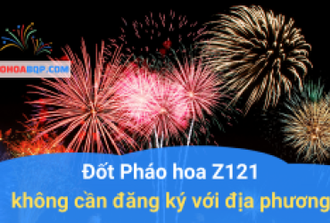 Đốt Pháo hoa Z121 không cần đăng ký với địa phương, và cũng không bị xử phạt nếu thiếu giấy tờ